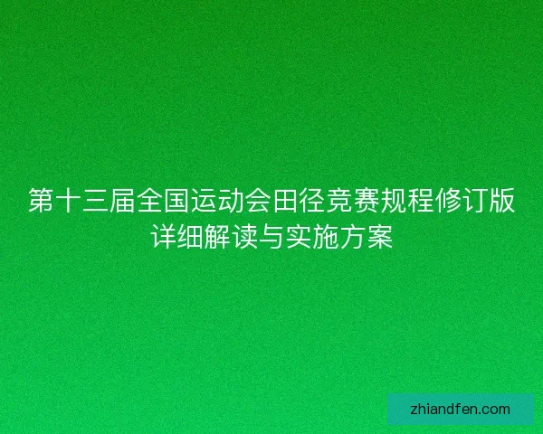 第十三届全国运动会田径竞赛规程修订版详细解读与实施方案